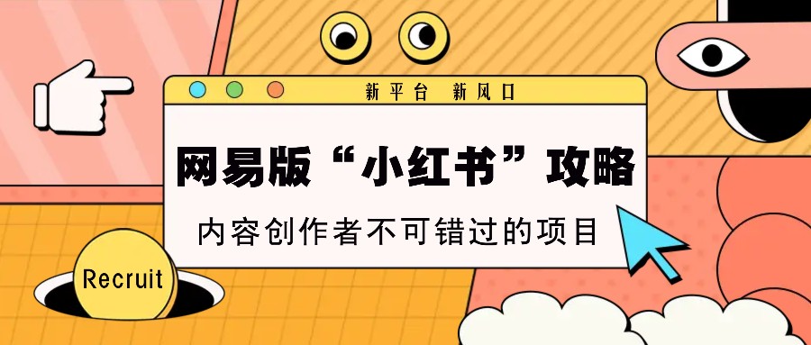 网易版“小红书”攻略，新平台 新风口，内容创作者不可错过的项目云米网创-专注分享网络创业落地实操课程 – 全网首发_高质量项目输出云米网创