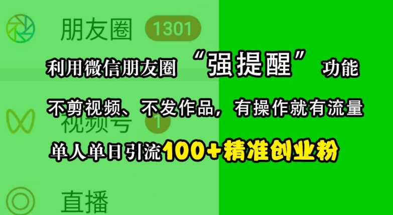 利用微信朋友圈“强提醒”功能，引流精准创业粉，不剪视频、不发作品，单人单日引流100+创业粉云米网创-专注分享网络创业落地实操课程 – 全网首发_高质量项目输出云米网创