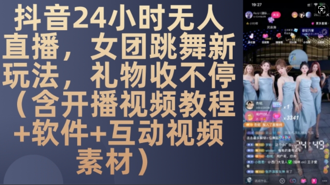 DY 24小时无人直播，女团跳舞新玩法，礼物收不停(含开播视频教程+软件+互动视频素材)【揭秘】云米网创-专注分享网络创业落地实操课程 – 全网首发_高质量项目输出云米网创