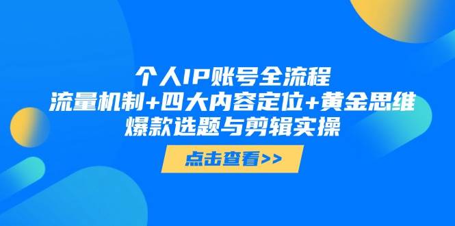 个人IP账号全流程：流量机制+四大内容定位+黄金思维, 爆款选题与剪辑实操云米网创-专注分享网络创业落地实操课程 – 全网首发_高质量项目输出云米网创