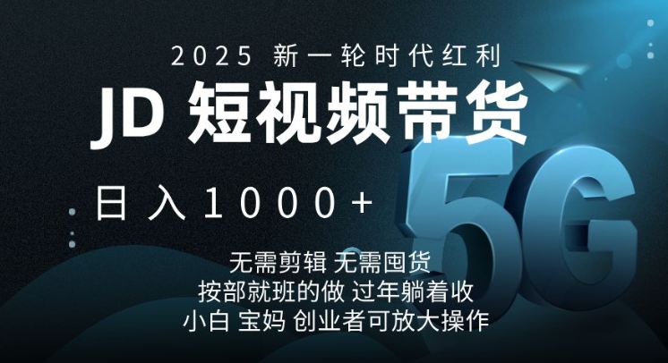 2025新一轮时代红利，JD短视频带货日入1k，无需剪辑，无需囤货，按部就班的做【揭秘】云米网创-专注分享网络创业落地实操课程 – 全网首发_高质量项目输出云米网创