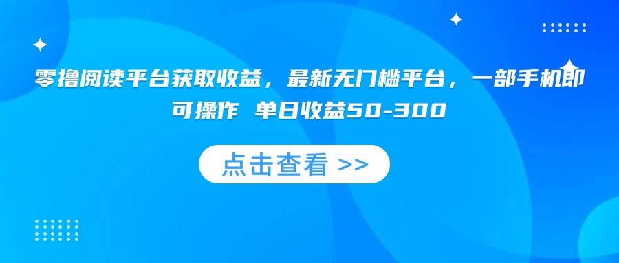 零撸阅读平台获取收益，最新无门槛平台，一部手机即可操作 单日收益50-300云米网创-专注分享网络创业落地实操课程 – 全网首发_高质量项目输出云米网创