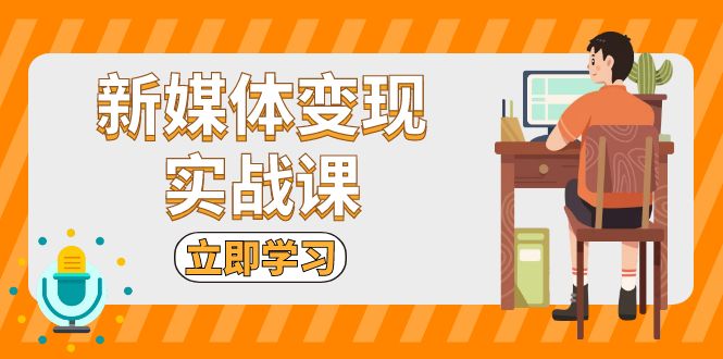 新媒体变现实战课：短视频+直播带货，拍摄、剪辑、引流、带货等云米网创-专注分享网络创业落地实操课程 – 全网首发_高质量项目输出云米网创