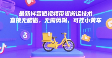 最新抖音短视频带货搬运技术，直接无脑搬，无需剪辑，可挂小黄车云米网创-专注分享网络创业落地实操课程 – 全网首发_高质量项目输出云米网创