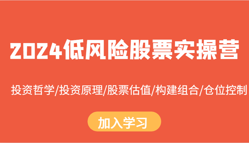 2024低风险股票实操营：投资哲学/投资原理/股票估值/构建组合/仓位控制云米网创-专注分享网络创业落地实操课程 – 全网首发_高质量项目输出云米网创