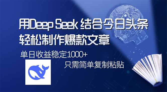 用DeepSeek结合今日头条，轻松制作爆款文章，单日稳定1000+，只需简单…云米网创-专注分享网络创业落地实操课程 – 全网首发_高质量项目输出云米网创