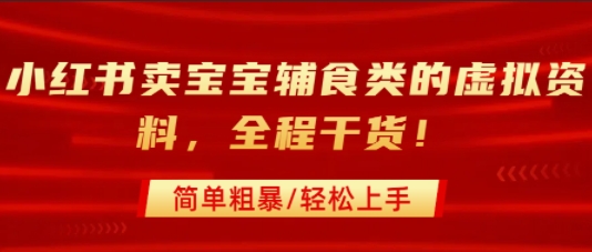 小红书卖宝宝辅食类的虚拟资料，从引流到私域变现，全程干货，简单粗暴，轻松上手云米网创-专注分享网络创业落地实操课程 – 全网首发_高质量项目输出云米网创