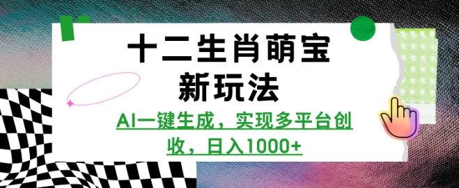 十二生肖萌宝新玩法，AI一键生成，实现多平台创收，日入多张云米网创-专注分享网络创业落地实操课程 – 全网首发_高质量项目输出云米网创