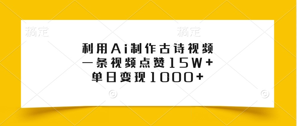 利用Ai制作古诗视频，一条视频点赞15W+，单日变现1000+云米网创-专注分享网络创业落地实操课程 – 全网首发_高质量项目输出云米网创