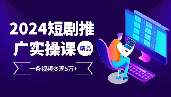 2024最火爆的项目短剧推广实操课 一条视频变现5万+(附软件工具云米网创-专注分享网络创业落地实操课程 – 全网首发_高质量项目输出云米网创