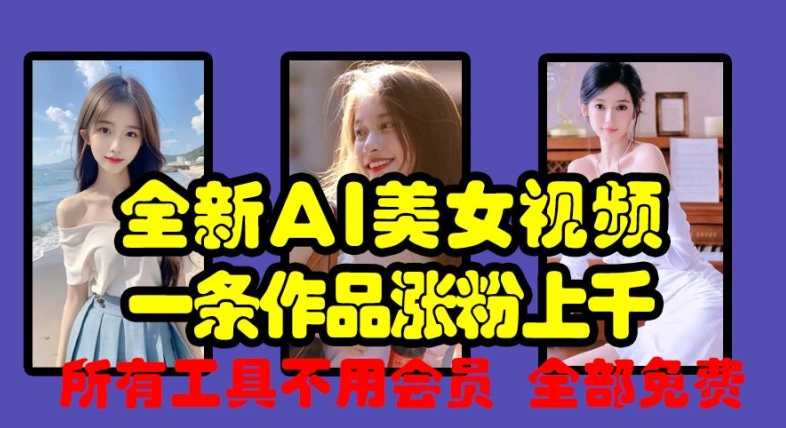 全新AI美女视频，一条作品涨粉上千，所有工具不用会员，全部免费云米网创-专注分享网络创业落地实操课程 – 全网首发_高质量项目输出云米网创