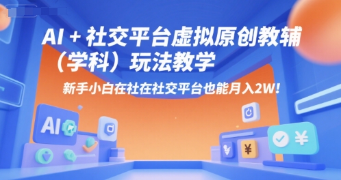 AI+小红书虚拟原创教辅(学科)玩法教学，新手小白在小红书也能月入2W云米网创-专注分享网络创业落地实操课程 – 全网首发_高质量项目输出云米网创