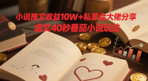 小说推文收益10W+私董会大佬分享，虐文40秒番茄小说玩法云米网创-专注分享网络创业落地实操课程 – 全网首发_高质量项目输出云米网创