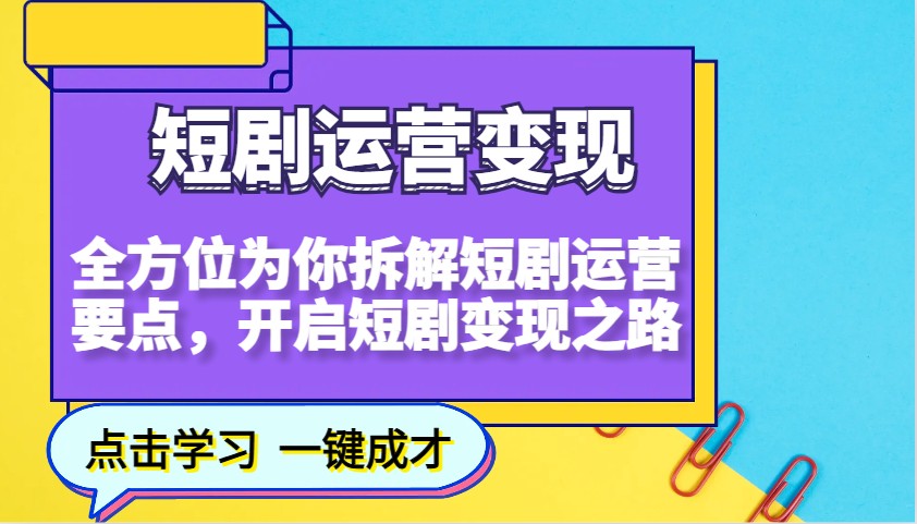 短剧运营变现，全方位为你拆解短剧运营要点，开启短剧变现之路云米网创-专注分享网络创业落地实操课程 – 全网首发_高质量项目输出云米网创