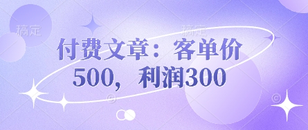 付费文章：客单价500，利润300云米网创-专注分享网络创业落地实操课程 – 全网首发_高质量项目输出云米网创
