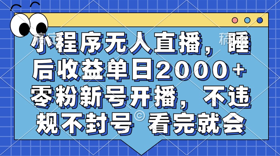 小程序无人直播，睡后收益单日2000+ 零粉新号开播，不违规不封号 看完就会云米网创-专注分享网络创业落地实操课程 – 全网首发_高质量项目输出云米网创