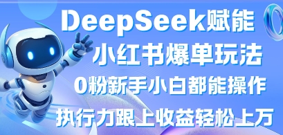 DeepSeek赋能小红书爆单玩法0粉新手小白都能操作，执行力跟上收益轻松上W，懒人勿做云米网创-专注分享网络创业落地实操课程 – 全网首发_高质量项目输出云米网创