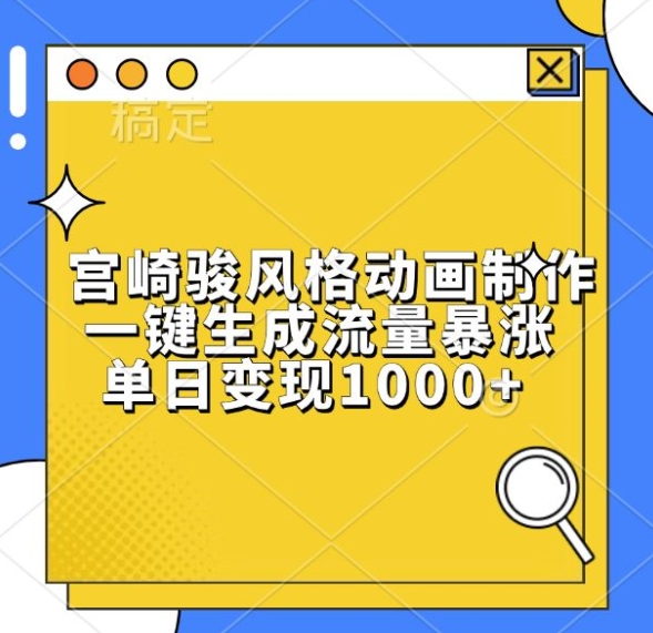 宫崎骏风格动画制作，一键生成流量暴涨，单日变现1k云米网创-专注分享网络创业落地实操课程 – 全网首发_高质量项目输出云米网创