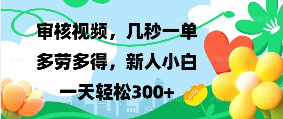 审核视频，几秒一单，多劳多得，新人小白一天轻松300+云米网创-专注分享网络创业落地实操课程 – 全网首发_高质量项目输出云米网创