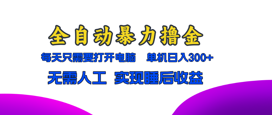 全自动暴力撸金，只需要打开电脑，单机日入300+无需人工，实现睡后收益云米网创-专注分享网络创业落地实操课程 – 全网首发_高质量项目输出云米网创