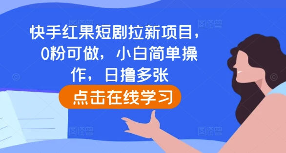 快手红果短剧拉新项目，0粉可做，小白简单操作，日撸多张云米网创-专注分享网络创业落地实操课程 – 全网首发_高质量项目输出云米网创
