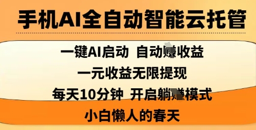 手机AI全自动智能云托管，一键AI启动，AI自动撸收益，支持1元无限体现，每天10分钟，小白懒人的春天【揭秘】云米网创-专注分享网络创业落地实操课程 – 全网首发_高质量项目输出云米网创