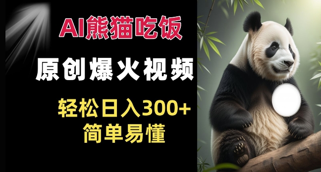 Ai熊猫吃饭爆火视频 原创作品 轻松日入300+  简单易懂云米网创-专注分享网络创业落地实操课程 – 全网首发_高质量项目输出云米网创