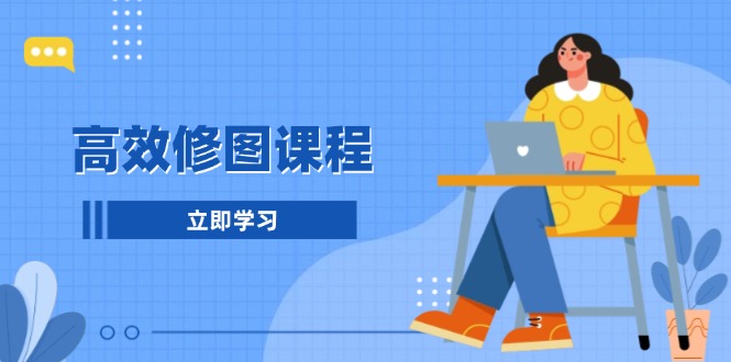 高效修图课程：教你后期处理图片，1分钟快修3分钟精修，提升修图效率云米网创-专注分享网络创业落地实操课程 – 全网首发_高质量项目输出云米网创