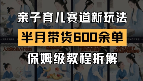 AI亲子育儿赛道新玩法，新号半个月带货600多单，保姆级教程拆解云米网创-专注分享网络创业落地实操课程 – 全网首发_高质量项目输出云米网创