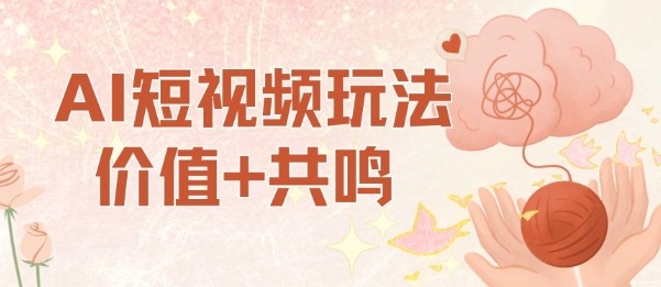 AI短视频玩法，价值+共鸣玩法，单号每天收益7张小白可玩，操作简单云米网创-专注分享网络创业落地实操课程 – 全网首发_高质量项目输出云米网创