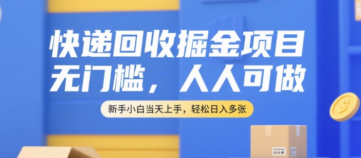 快递回收掘金项目，无门槛，人人可做，新手小白当天上手，轻松日入多张【揭秘】云米网创-专注分享网络创业落地实操课程 – 全网首发_高质量项目输出云米网创