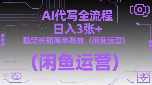 AI代写全流程，日入3张+，稳定长期简单有效(闲鱼运营)云米网创-专注分享网络创业落地实操课程 – 全网首发_高质量项目输出云米网创
