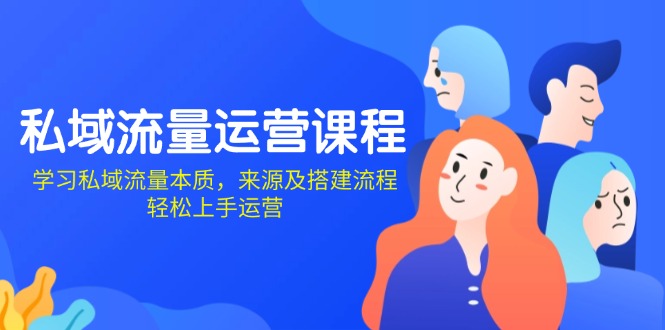 私域流量运营课程：学习私域流量本质，来源及搭建流程，轻松上手运营云米网创-专注分享网络创业落地实操课程 – 全网首发_高质量项目输出云米网创