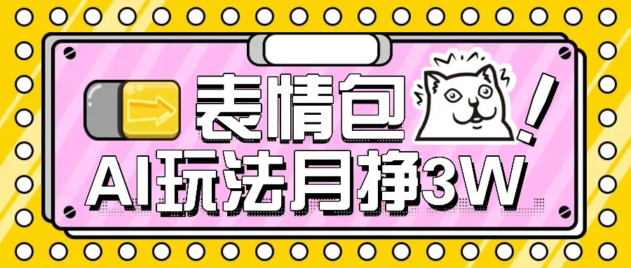 AI表情包新玩法，扣子工作流一键生成，多种变现方式，手把手教你月入30000+云米网创-专注分享网络创业落地实操课程 – 全网首发_高质量项目输出云米网创