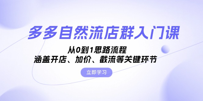 多多自然流店群入门课，从0到1思路流程，涵盖开店、加价、截流等关键环节云米网创-专注分享网络创业落地实操课程 – 全网首发_高质量项目输出云米网创