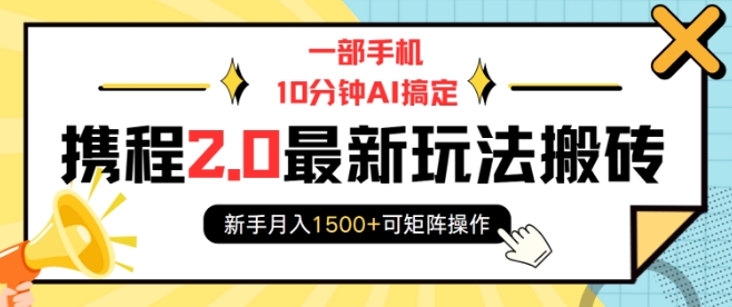 一部手机10分钟AI搞定，携程2.0最新玩法搬砖，新手月入1500+可矩阵操作云米网创-专注分享网络创业落地实操课程 – 全网首发_高质量项目输出云米网创