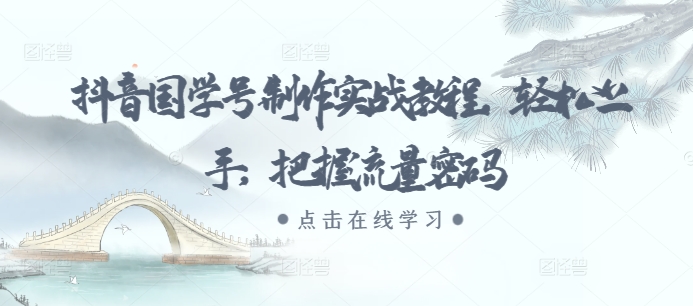 抖音国学号制作实战教程，轻松上手，把握流量密码云米网创-专注分享网络创业落地实操课程 – 全网首发_高质量项目输出云米网创