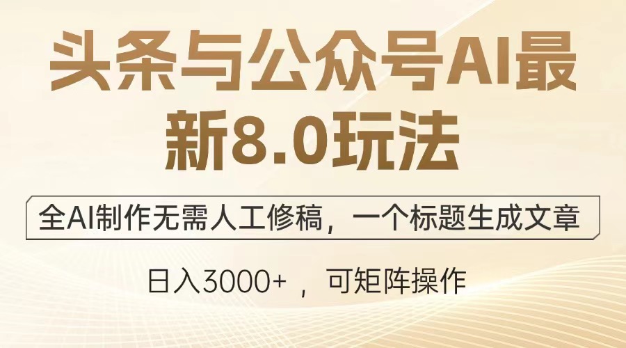 头条与公众号AI最新8.0玩法，全AI制作无需人工修稿，一个标题生成文章…云米网创-专注分享网络创业落地实操课程 – 全网首发_高质量项目输出云米网创
