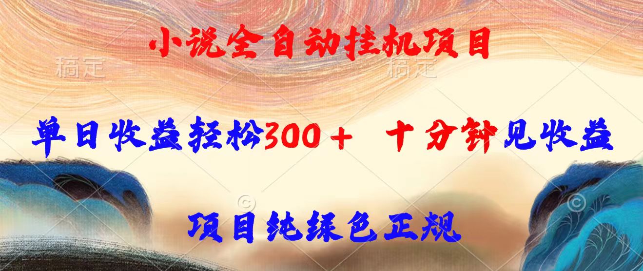 小说全自动挂机项目，单日收益轻松300，十分钟见收益，项目纯绿色正规云米网创-专注分享网络创业落地实操课程 – 全网首发_高质量项目输出云米网创
