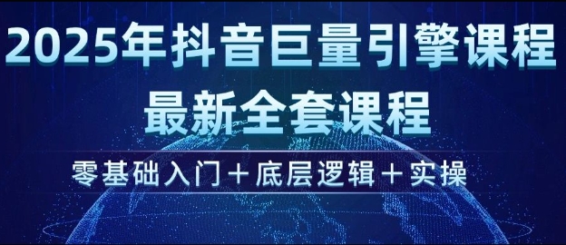 2025年抖音巨量引擎最新全套课程，零基础入门+底层逻辑+实操云米网创-专注分享网络创业落地实操课程 – 全网首发_高质量项目输出云米网创
