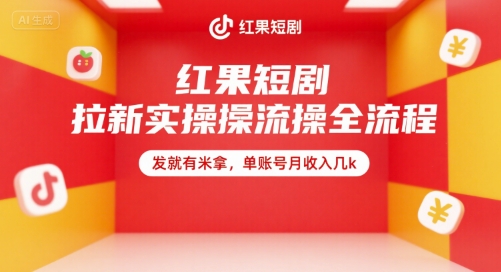 红果短剧拉新实操全流程，发就有米拿，单账号月收入几k云米网创-专注分享网络创业落地实操课程 – 全网首发_高质量项目输出云米网创