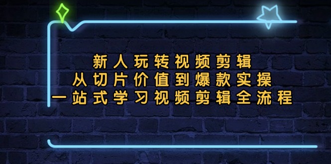 新人玩转视频剪辑：从切片价值到爆款实操，一站式学习视频剪辑全流程云米网创-专注分享网络创业落地实操课程 – 全网首发_高质量项目输出云米网创