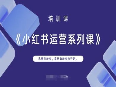 小红书运营系列课，思维的转变，是所有转变的开始云米网创-专注分享网络创业落地实操课程 – 全网首发_高质量项目输出云米网创