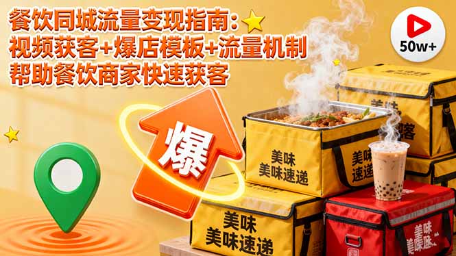 餐饮同城流量变现指南：视频获客+爆店模板+流量机制 帮助餐饮商家快速获客云米网创-专注分享网络创业落地实操课程 – 全网首发_高质量项目输出云米网创