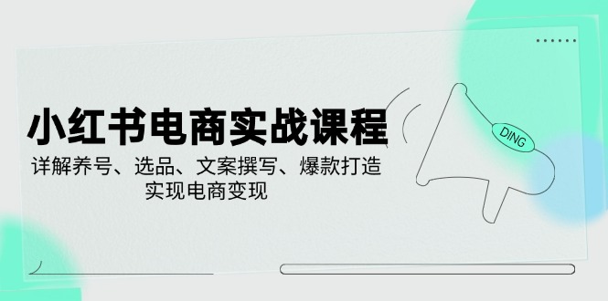 小红书电商实战课程，详解养号、选品、文案撰写、爆款打造，实现电商变现云米网创-专注分享网络创业落地实操课程 – 全网首发_高质量项目输出云米网创