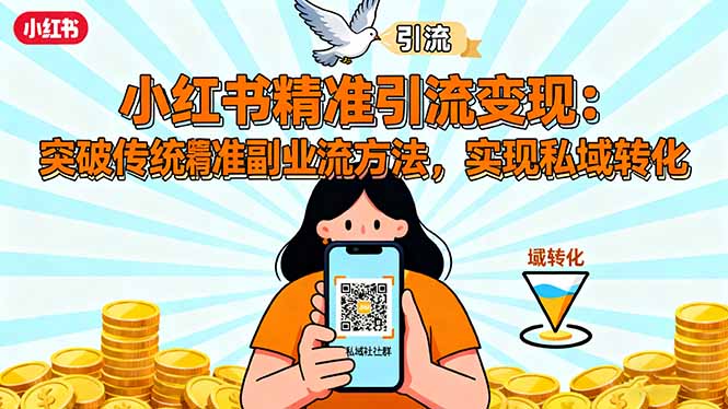 小红书精准引流变现：突破传统副业思维，掌握精准引流方法，实现私域转化云米网创-专注分享网络创业落地实操课程 – 全网首发_高质量项目输出云米网创