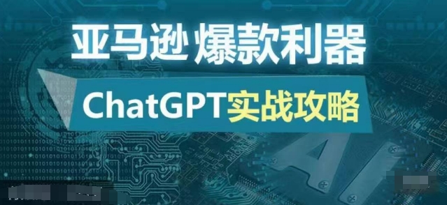 亚马逊爆款利器：ChatGPT实战攻略，以最低的成本和最高的效率打造日出百单的爆品云米网创-专注分享网络创业落地实操课程 – 全网首发_高质量项目输出云米网创
