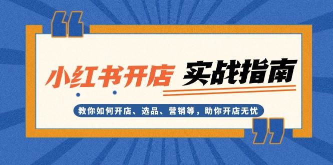 小红书开店实战指南：教你如何开店、选品、营销等，助你开店无忧云米网创-专注分享网络创业落地实操课程 – 全网首发_高质量项目输出云米网创
