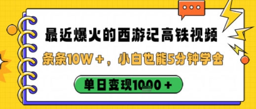 最近爆火的西游记高铁视频，条条10W＋，小白也能5分钟轻松上手，单日变现1k云米网创-专注分享网络创业落地实操课程 – 全网首发_高质量项目输出云米网创