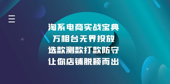 淘系电商实战宝典：万相台无界投放，选款测款打款防守，让你店铺脱颖而出云米网创-专注分享网络创业落地实操课程 – 全网首发_高质量项目输出云米网创
